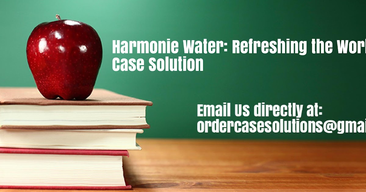 Case Study Solutions And Analysis Harmonie Water Refreshing The Case Study Solutions And Analysis Harmonie Water Refreshing The
