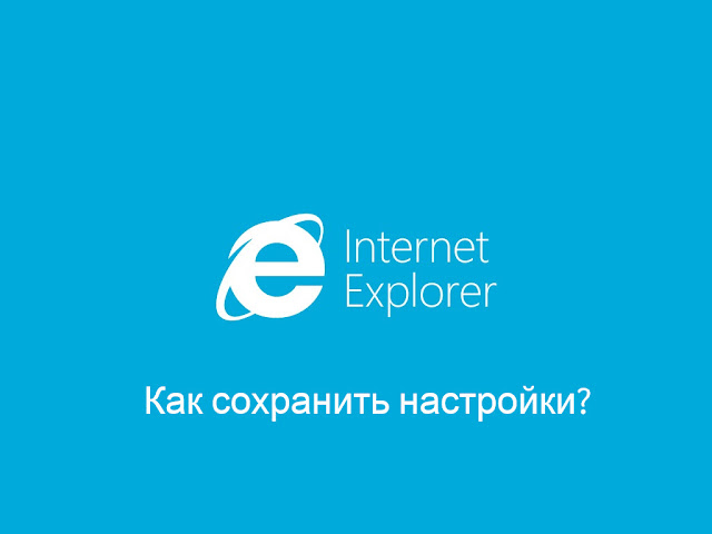 Как сохранить и перенести настройки Internet Explorer?