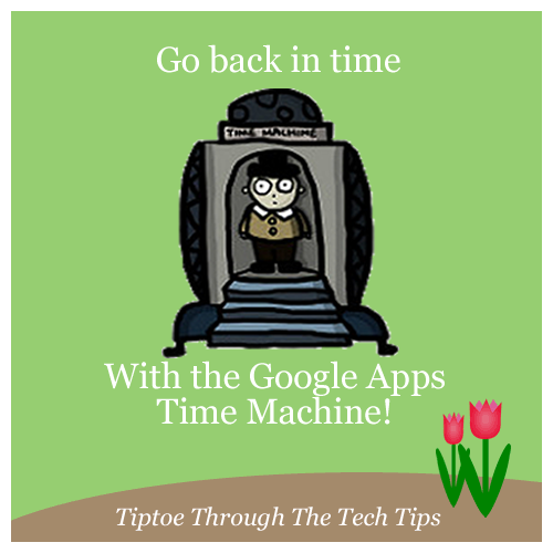 Tiptoe Through The Tech Tips The Google Apps Time Machine