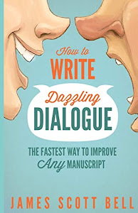 How to Write Dazzling Dialogue: The Fastest Way to Improve Any Manuscript (Bell on Writing)