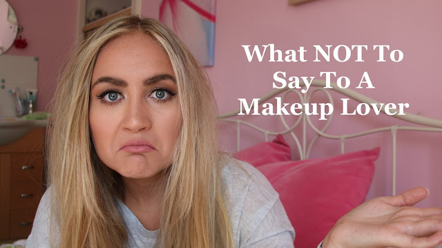 What Not To Say To A Makeup Lover