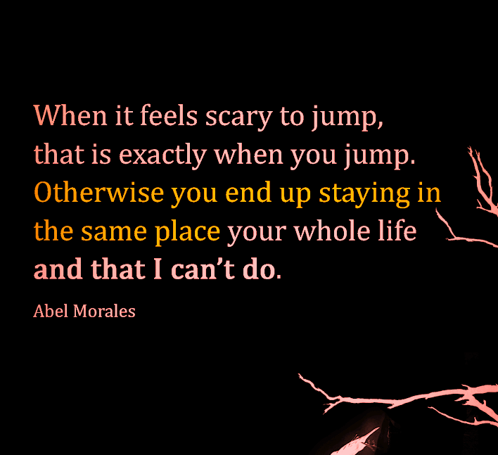 Quotes & Inspiration When it feels scary to jump, that is exactly when