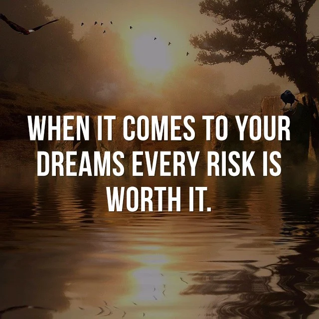When it comes to your dreams every risk is worth it. - Cool Quotes about Life
