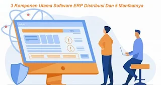 3 Komponen Utama Software ERP Distribusi Dan 5 Manfaatnya