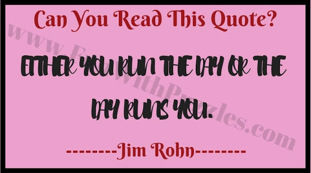 Can you read this Quote?: Either you run the day or the day runs you.