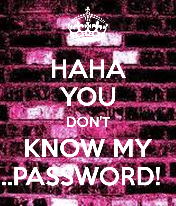 Oh you don t know me. You know my password. Haha you don't know my password. You don't my password. Обои на телефон с надписью you don't know my password.