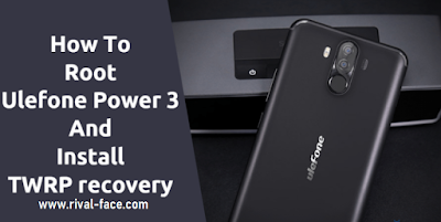 Guide To Root Ulefone Power 3 And Tutorial Install TWRP Recovery