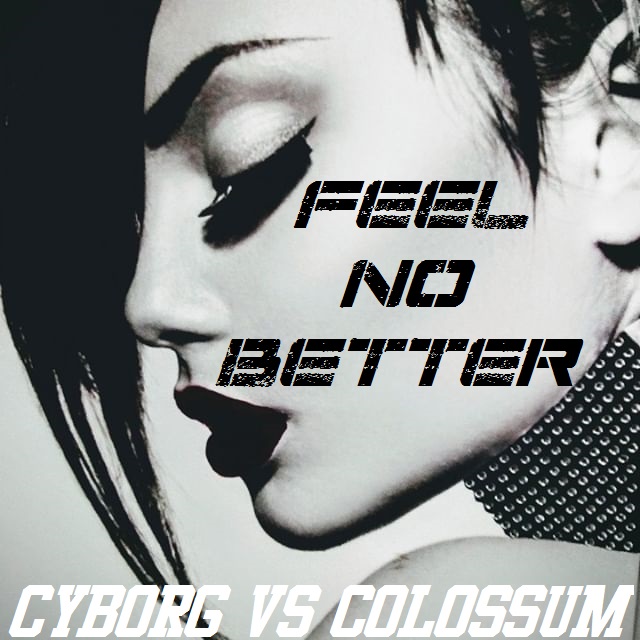 CYBORG VS COLOSSUM Feel - Your - Better