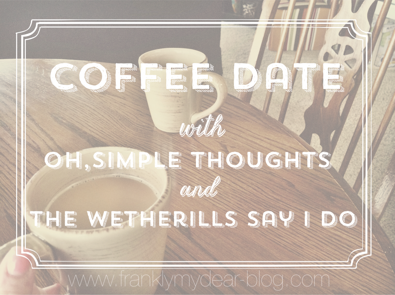 Coffee Date {sharing life} Frankly My Dear…