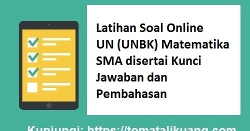2020 Latihan Soal Online Un Unbk Matematika Sma Disertai Kunci Jawaban Dan Pembahasan Tomatalikuang Com Berita Pendidikan Terbaru