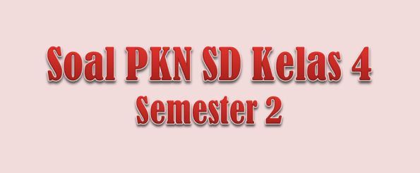 Latihan Soal PKN SD Kelas 4 Semester 2 Contoh Soal PKN SD Kelas 4 Semester 2