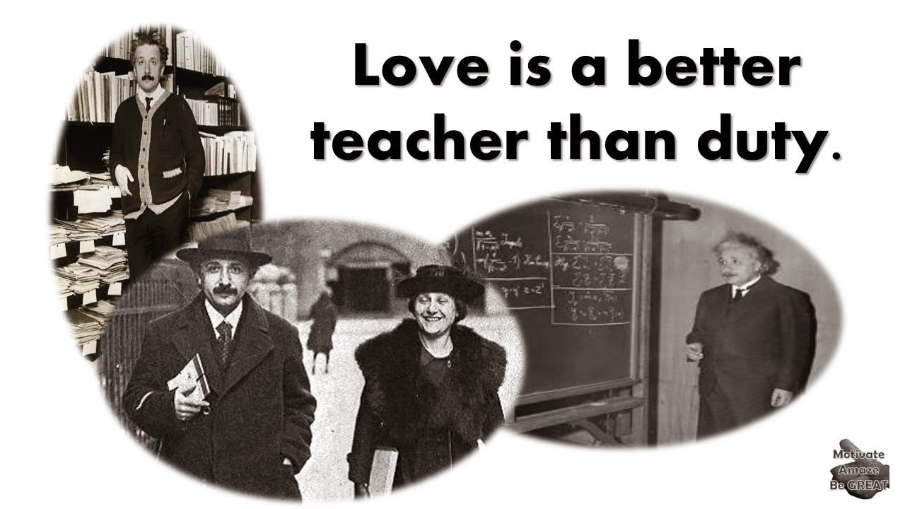 Albert Einstein Picture Quotes About Life: "Love is a better teacher than duty." 