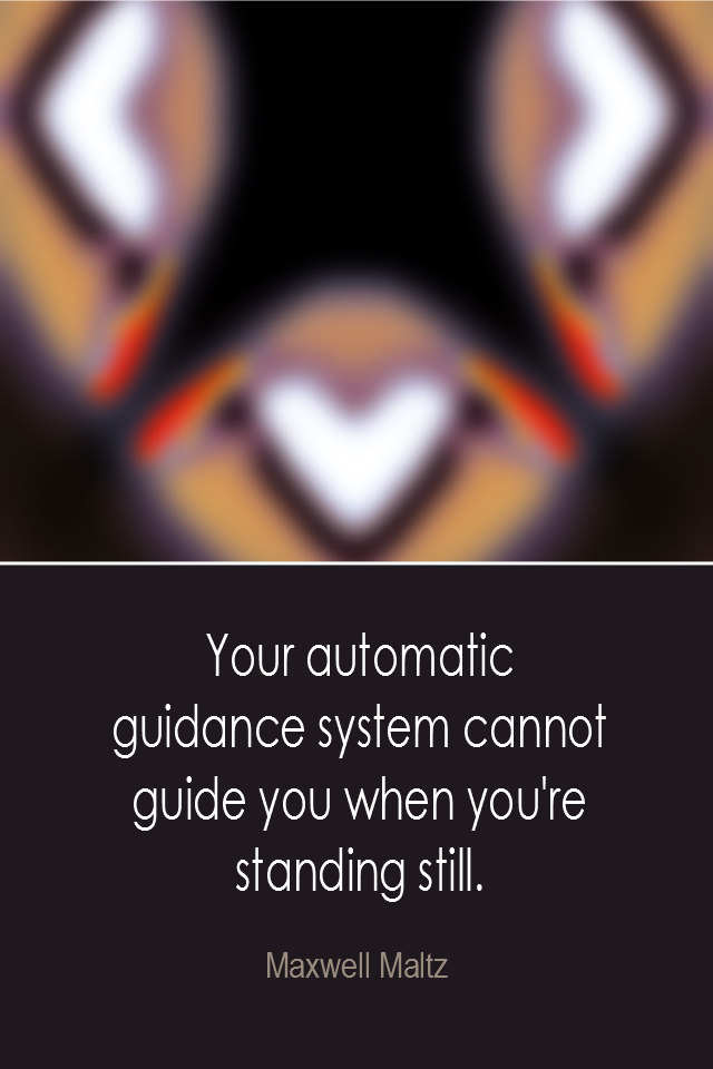 visual quote - image quotation: Your automatic guidance system cannot guide you when you're standing still. - Maxwell Maltz