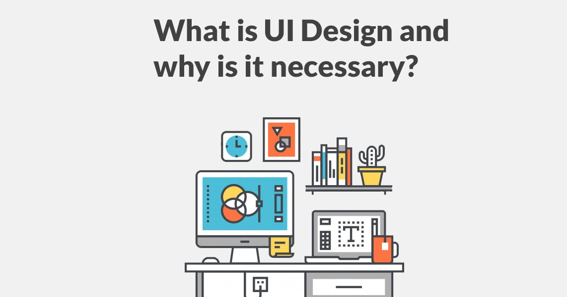 What is UI Design and why is it necessary?