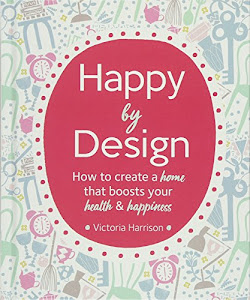 Happy by Design: How to create a home that boosts your health and happiness