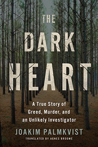 The Dark Heart A True Story of Greed Murder and an Unlikely Investigator
