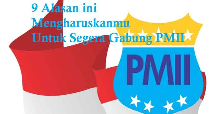 9 Alasan Ini Mengharuskanmu Untuk Segera Gabung Pmii Seputarpembahasan Com