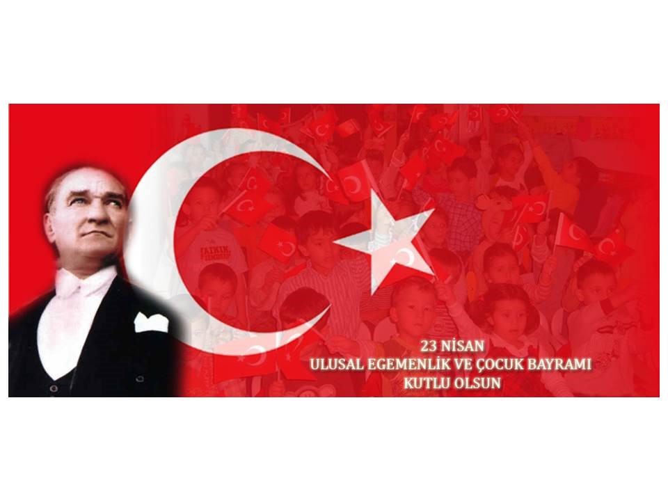 23 NİSAN ULUSAL EGEMENLİK VE ÇOCUK BAYRAMIMIZ