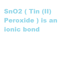 SnO2 ( Tin (II) Peroxide ) is an ionic bond SnO2 ( Tin (II) Peroxide ) is an ionic bond