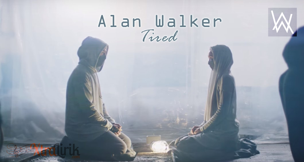 Lirik Lagu Tired Alan Walker Terjemahan Xtralirik