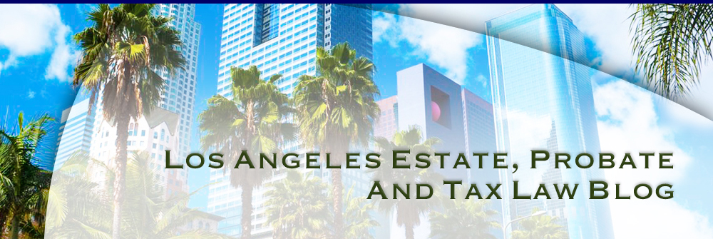 Los Angeles Estate Probate And Tax Law Blog Los Angeles Estate Probate And Tax Law Blog