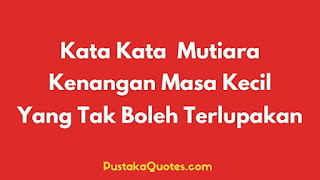 55 Kata Kata Kenangan Masa Kecil Hingga Ada Rasa Ingin Mengulanginya