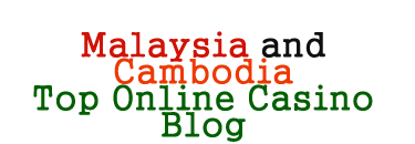 Malaysia and Cambodia Online Casino Blog
