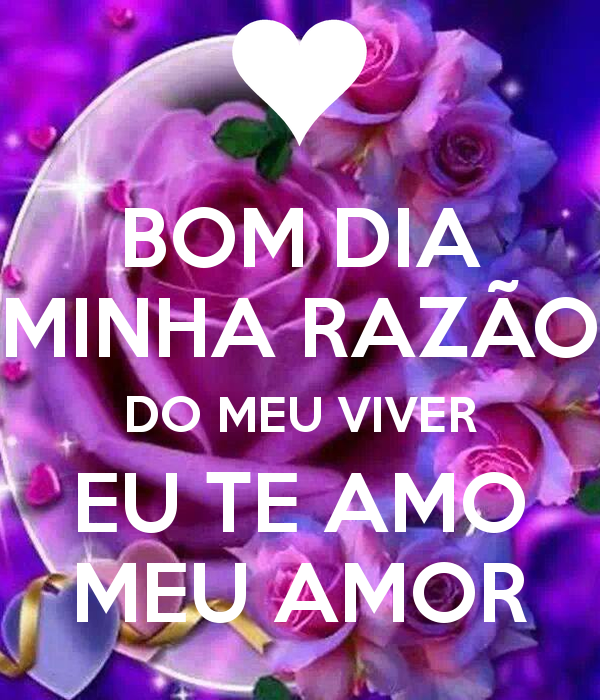 Imagens de amor Mensagem de Bom dia para meu grande amor BOM DIA MINHA RAZÃO do meu viver EU Imagens de amor Mensagem de Bom dia para meu grande amor BOM DIA MINHA RAZÃO do meu viver EU