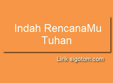 Lirik Lagu Rohani "Indah RencanaMu Tuhan"