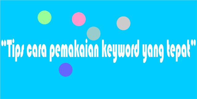 Tips cara pemakaian keyword yang tepat Tips cara pemakaian keyword yang tepat