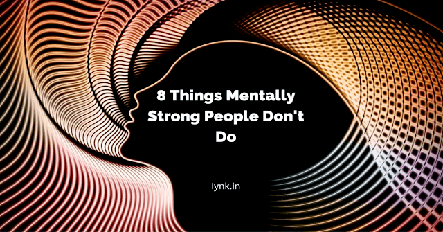 8 Things Mentally Strong People Don't Do 8 Things Mentally Strong People Don't Do