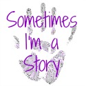 Sometimes I'm a Story