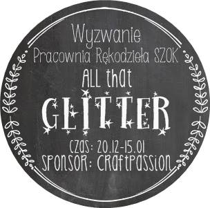 http://pracowniarekodzielaszok.blogspot.com/2014/12/wyzwanie-15-all-that-glitter.html