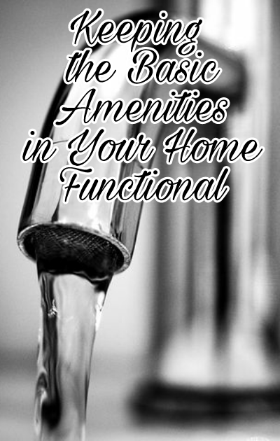 Keeping the Basic Amenities in Your Home Functional