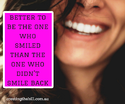 better to be the one who smiled than the one who didn't smile back