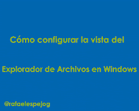 Como configurar la vista del explorador de archivos en windows