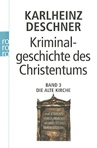 Kriminalgeschichte des Christentums: Die Alte Kirche: Die Alte Kirche: Fälschung, Verdummung, Ausbeutung, Vernichtung