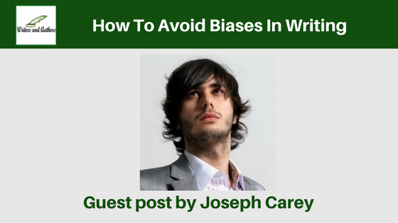 How To Avoid Biases In Writing, guest post by Joseph Carey