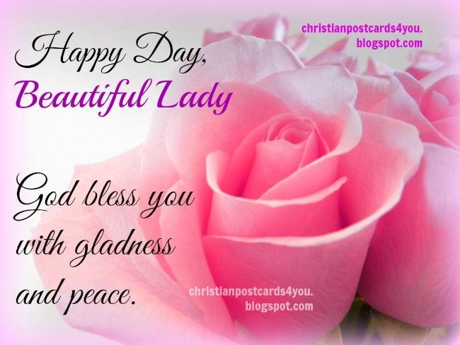 Happy Day, Beautiful Lady. God bless you. Happy mothers day, happy birthday to woman, sister, daughter, mom, free christian quotes to congratulate a nice woman, mother. Free images.