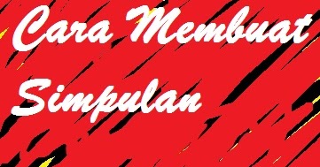 Cara Menyimpulkan (Membuat Kesimpulan) Isi Teks 