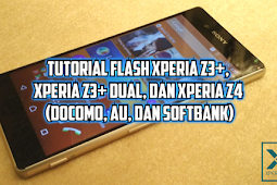Tutorial Lengkap Flash Xperia Z3+ (E6553), Xperia Z3+ Dual (E6533) dan Xperia Z4 (AU, Softbank, dan Docomo) 