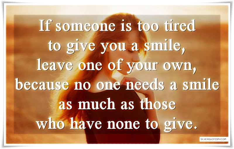 If Someone Is Too Tired To Give You A Smile, Leave One Of Your Own, Picture Quotes, Love Quotes, Sad Quotes, Sweet Quotes, Birthday Quotes, Friendship Quotes, Inspirational Quotes, Tagalog Quotes