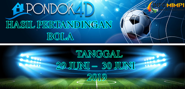 HASIL PERTANDINGAN BOLA TANGGAL 29 JUNI – 30 JUNI 2019