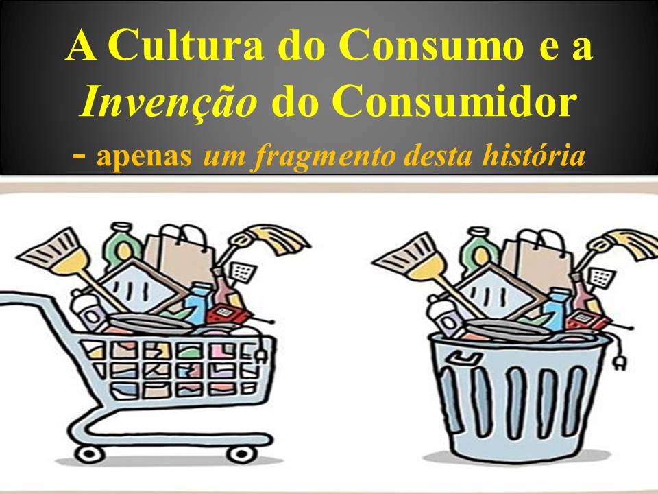 Administração no Blog A Cultura do Consumo a a Invenção do Consumidor apenas um fragmento
