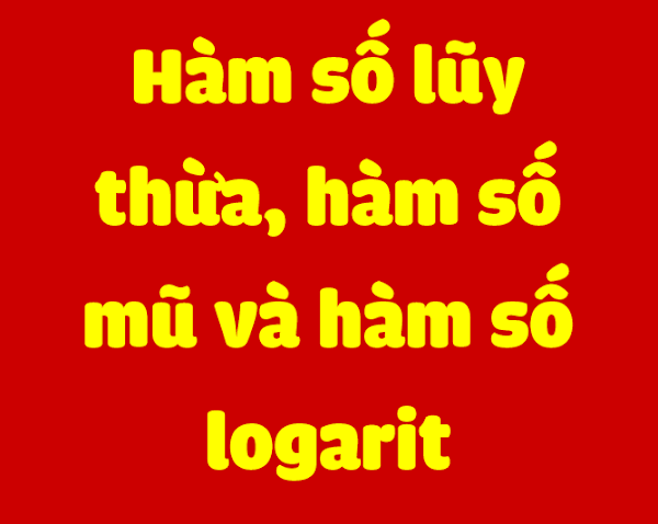 HÀM SỐ LŨY THỪA, HÀM SỐ MŨ VÀ HÀM SỐ LOGARIT HÀM SỐ LŨY THỪA, HÀM SỐ MŨ VÀ HÀM SỐ LOGARIT