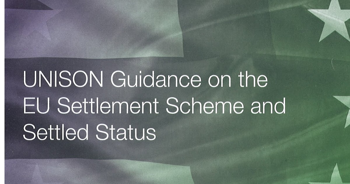 Angus UNISON UNISON GUIDANCE ON THE EU SETTLEMENT SCHEME & SETTLED STATUS