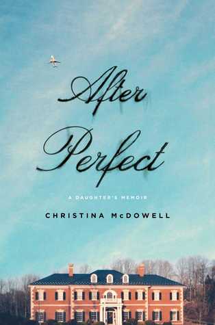 Review: After Perfect: A Daughter’s Memoir by Christina McDowell
