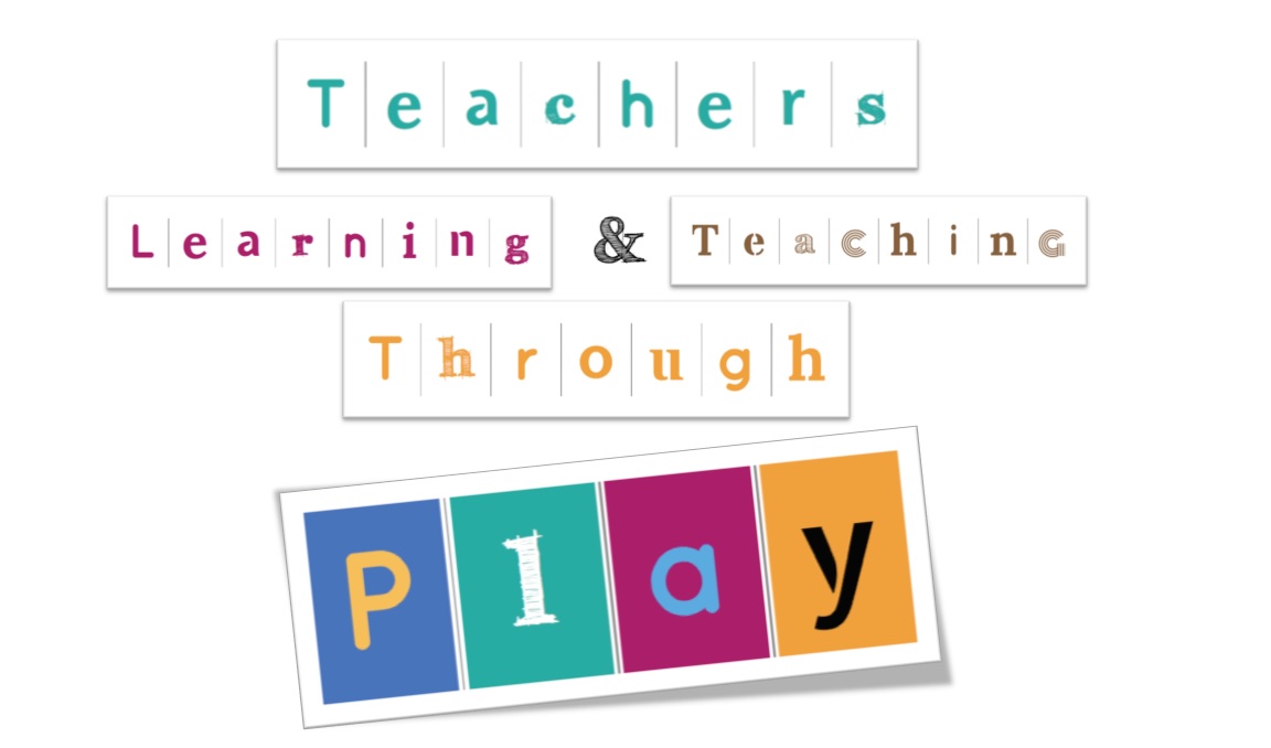 TEACHERS LEARNING AND TEACHING THROUGH PLAY