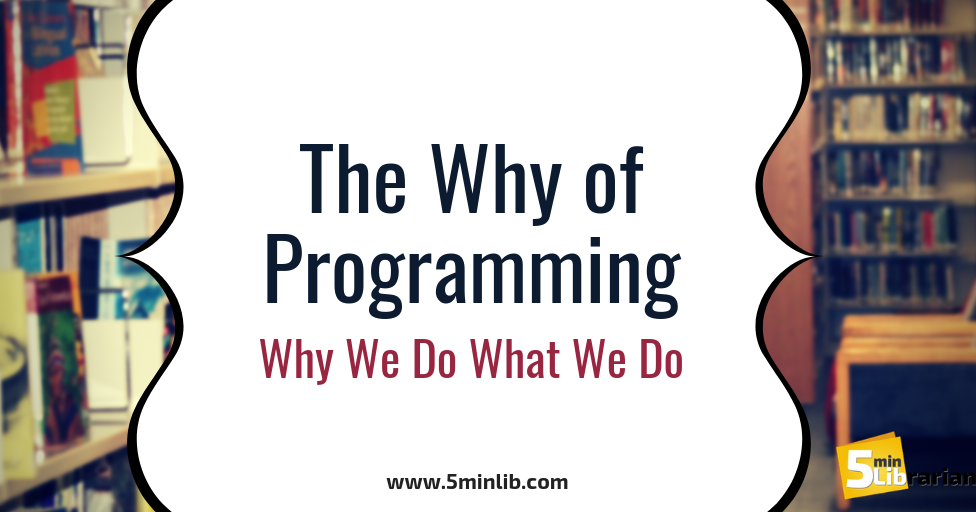 5 Minute Librarian: The Why Of Programming