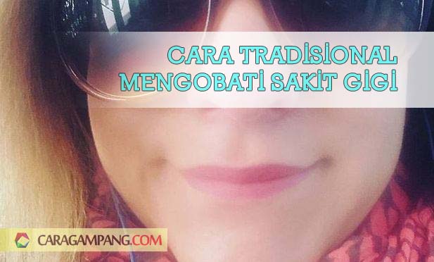 Cara Tradisional Mengobati Sakit Gigi Cara Tradisional Mengobati Sakit Gigi
